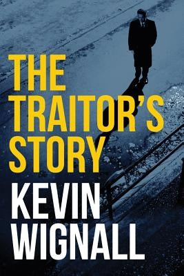 The Traitor's Story by Wignall, Kevin