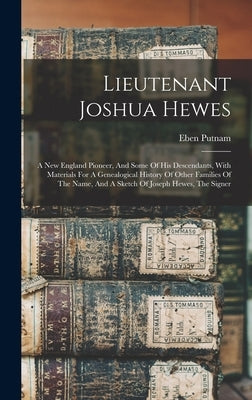 Lieutenant Joshua Hewes; A New England Pioneer, And Some Of His Descendants, With Materials For A Genealogical History Of Other Families Of The Name, by 1868-1933, Putnam Eben