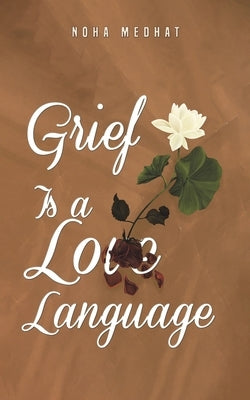 Grief Is a Love Language by Medhat, Noha