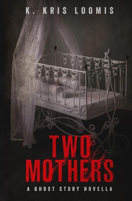 Two Mothers: A Ghost Story Novella by Loomis, K. Kris