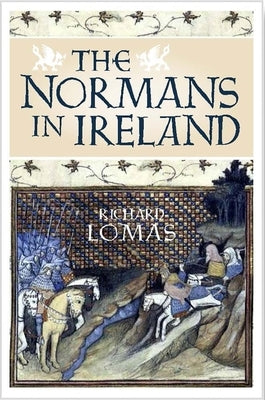 The Normans in Ireland: Leinster, 1167-1247 by Lomas, Richard A.