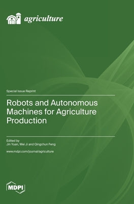 Robots and Autonomous Machines for Agriculture Production by Yuan, Jin