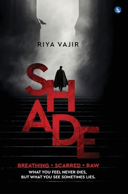 SHADE - Breathing. Scarred. Raw. What You Feel Never Dies, But What You See Sometimes Lies. by Vajir, Riya