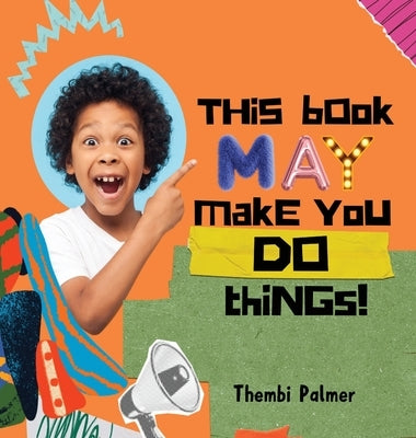 This Book May Make You Do Things! by Palmer, Thembi