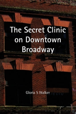 The Secret Clinic on Downtown Broadway by Walker, Gloria S.