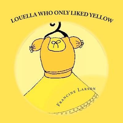 Louella Who Only Liked Yellow: Childrens book by Larson, Francine