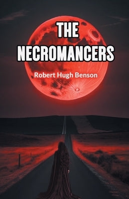 The Necromancers by Benson, Robert Hugh