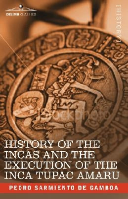 History of the Incas and the Execution of the Inca Tupac Amaru by Sarmiento de Gamboa, Pedro