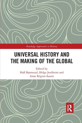 Universal History and the Making of the Global by Bjørnstad, Hall