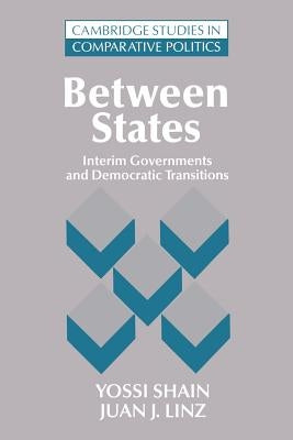 Between States: Interim Governments in Democratic Transitions by Shain, Yossi