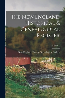 The New England Historical & Genealogical Register; Volume 1 by New England Historic Genealogical Soc