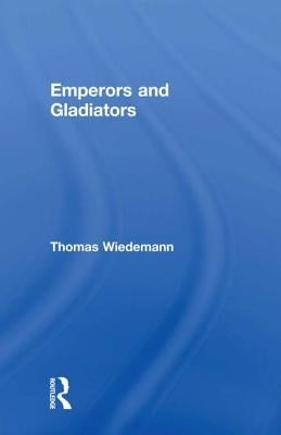 Emperors and Gladiators by Wiedemann, Thomas E. J.