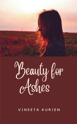 Beauty for Ashes by Kurien, Vineeta