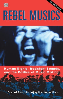 Rebel Musics, Volume 2: Human Rights, Resistant Sounds, and the Politics of Music Making Volume 2 by Fischlin, Daniel