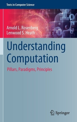 Understanding Computation: Pillars, Paradigms, Principles by Rosenberg, Arnold L.