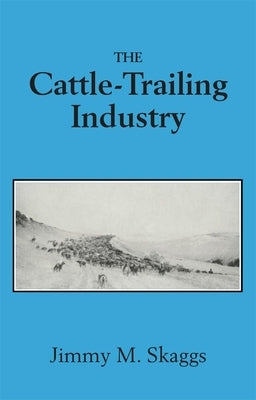 The Cattle-Trailing Industry by Skaggs, Jimmy M.