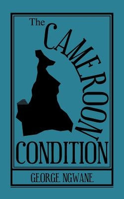 The Cameroon Condition by Ngwane, George