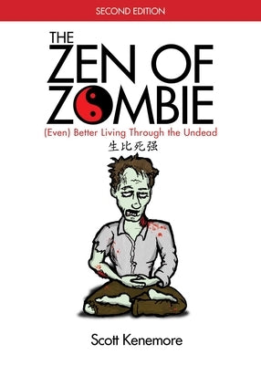 The Zen of Zombie: (Even) Better Living Through the Undead by Kenemore, Scott