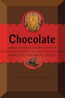 Chocolate: Sweet Science & Dark Secrets of the World's Favorite Treat by Frydenborg, Kay