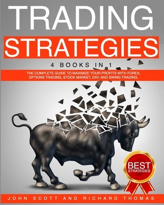 Trading Strategies: 4 Books in 1 the Complete Guide to Maximize Your Profits with Forex, Options Trading, Stock Market, Day, and Swing Tra by Thomas, Richard