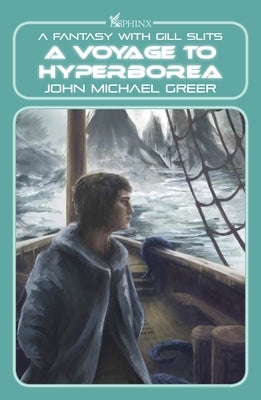 A Voyage to Hyperborea: A Fantasy with Gill Slits by Greer, John Michael