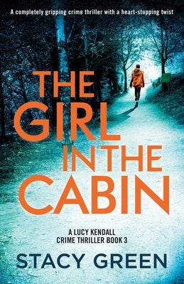 The Girl in the Cabin: A completely gripping crime thriller with a heart-stopping twist by Green, Stacy