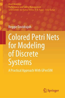 Colored Petri Nets for Modeling of Discrete Systems: A Practical Approach with Gpensim by Davidrajuh, Reggie