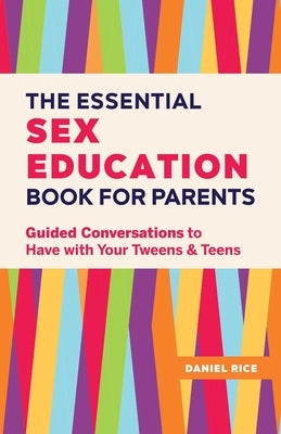 The Essential Sex Education Book for Parents: Guided Conversations to Have with Your Tweens and Teens by Rice, Daniel