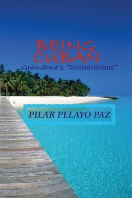 Being Cuban!: Grandma's "dicharachos" by Pelayo Paz, Pilar