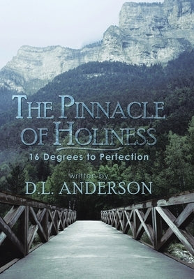 The Pinnacle of Holiness: 16 Degrees to Perfection by Anderson, D. L.