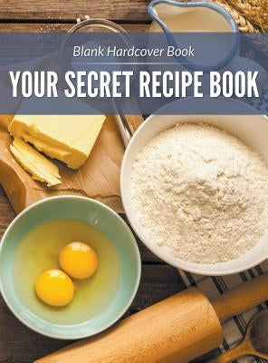 Blank Hardcover Book: Your Secret Recipe Book by Speedy Publishing LLC