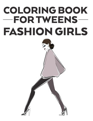 Coloring Book For Tweens Fashion Girls: Coloring Pages Of Stylish Designs And Illustrations With Sketching Pages, A Fashionistas Coloring Activity Boo by Fashionista, Fun