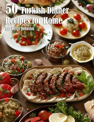 50 Turkish Dinner Recipes for Home by Johnson, Kelly