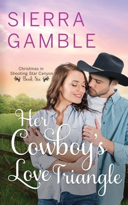 Her Cowboy's Love Triangle: Clean Contemporary Cowboy Romance by Gamble, Sierra