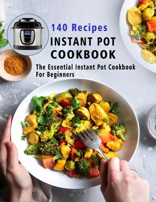 140 Recipes Instant Pot Cookbook: The Essential Instant Pot Cookbook For Beginners by Tomlinson, Christina