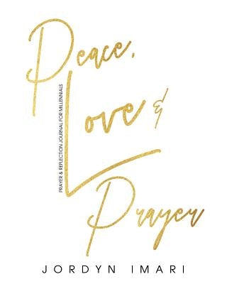 Peace Love and Prayer: Prayer and Reflection Journal for Millennials by Imari, Jordyn