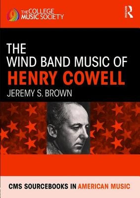 The Wind Band Music of Henry Cowell by Brown, Jeremy S.