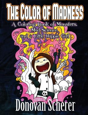 The Color of Madness: A Coloring Book of Monsters, Mad Science, and a Little Hippie Girl by Scherer, Donovan