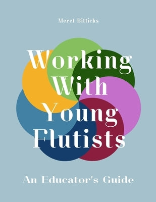 Working With Young Flutists: An Educator's Guide by Bitticks, Meret