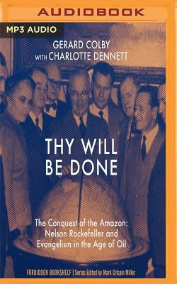 Thy Will Be Done: The Conquest of the Amazon: Nelson Rockefeller and Evangelism in the Age of Oil by Colby, Gerard