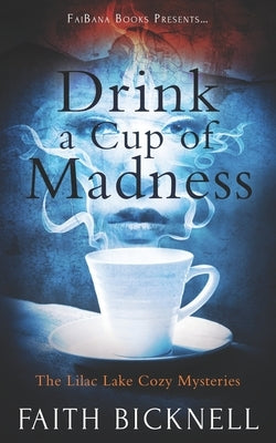 Drink A Cup of Madness: The Lilac Lake Cozy Mysteries by Bicknell, Faith