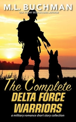 The Complete Delta Force Warriors: a Special Operations military romance story collection by Buchman, M. L.