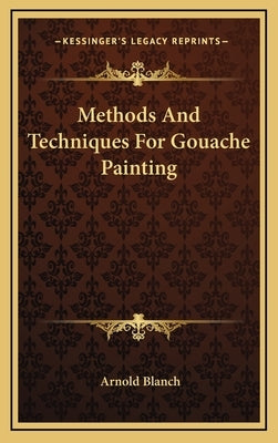 Methods and Techniques for Gouache Painting by Blanch, Arnold