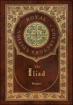 The Iliad (Royal Collector's Edition) (Case Laminate Hardcover with Jacket) by Homer