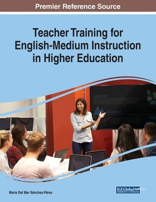 Teacher Training for English-Medium Instruction in Higher Education by Sánchez-Pérez, Maria del Mar