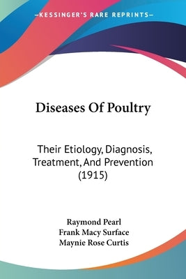 Diseases Of Poultry: Their Etiology, Diagnosis, Treatment, And Prevention (1915) by Pearl, Raymond