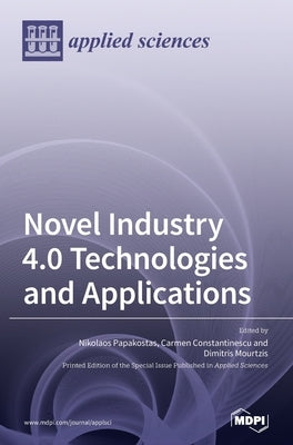 Novel Industry 4.0 Technologies and Applications by Papakostas, Nikolaos