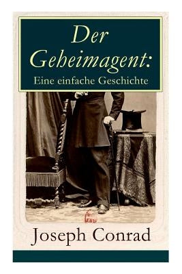 Der Geheimagent: Eine einfache Geschichte: Ein politischer Roman (Anarchismus, Spionage und Terrorismus) by Conrad, Joseph