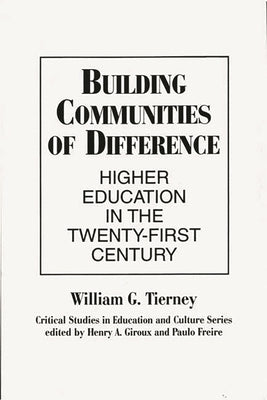 Building Communities of Difference: Higher Education in the Twenty-First Century by Tierney, William