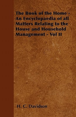 The Book of the Home - An Encyclopaedia of All Matters Relating to the House and Household Management - Vol II by Davidson, H. C.